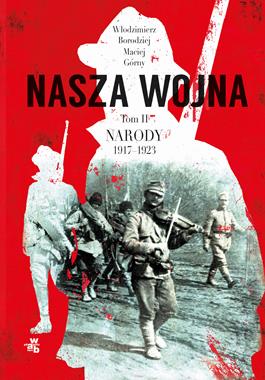 Nasza wojna T.2 Narody 1917-1923 (W.Borodziej M.Górny)