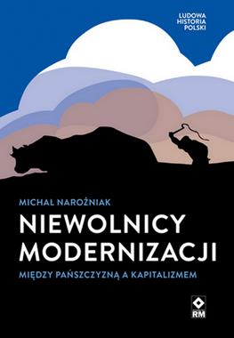 Niewolnicy modernizacji Między pańszczyzną a kapitalizmem (M.Narożniak)