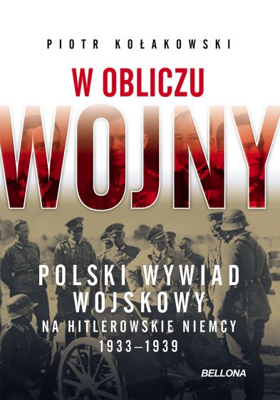 W obliczu wojny Polski wywiad wojskowy na hitlerowskie Niemcy 1933-1939 (P.Kołakowski)