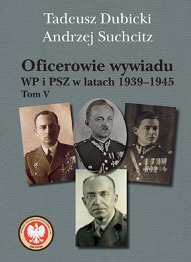 Oficerowie wywiadu WP i PSZ T.5 w latach 1939-1945 (T.Dubicki A.Suchcitz)