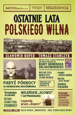 Ostatnie lata polskiego Wilna (S.Koper T.Stańczyk)