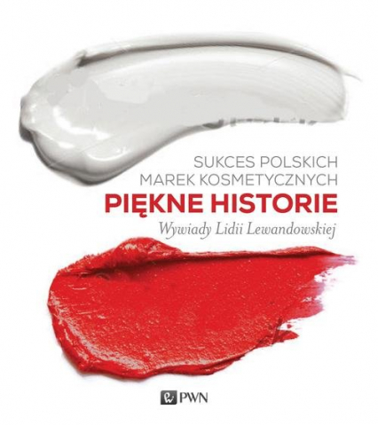 Piękne historie Sukces polskich marek kosmetycznych (L.Lewandowska)