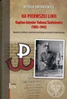 Na pierwszej linii Kapitan inżynier Tadeusz Śmiśniewicz (1893-1943)(W.Śmiśniewicz)