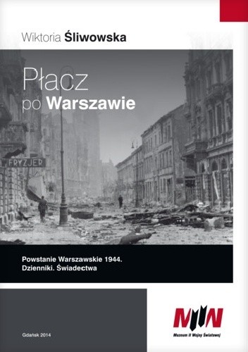 Płacz po Warszawie Powstanie warszawskie 1944 Dzienniki Świadectwa (W.Śliwowska)