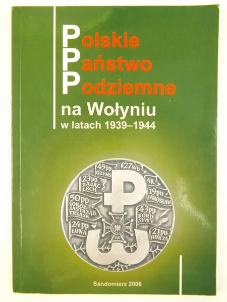Polskie Państwo Podziemne na Wołyniu 1939-1944 (red.M.Sawczuk L.Popek) 
