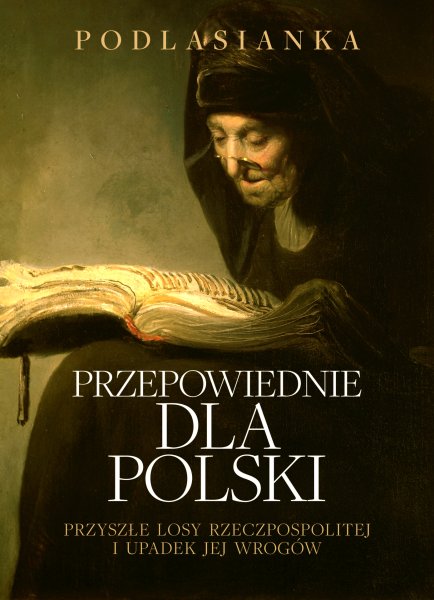 Przepowiednie dla Polski Przyszłe losy Rzeczpospolitej i upadek jej wrogów (Podlasianka)