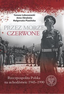 Przez Morze Czerwone Rzeczpospolita Polska na uchodźstwie 1945-1990 (T.Łabuszewski)