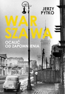 Warszawa Ocalić od zapomnienia (J.Pytko L.J.Pytko)