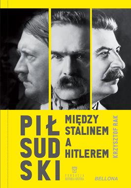 Piłsudski Między Stalinem a Hitlerem (K.Rak)