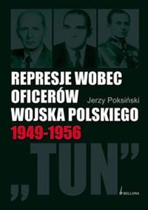 Represje wobec oficerów Wojska Polskiego 1949-1956 "TUN" (J.Poksiński)