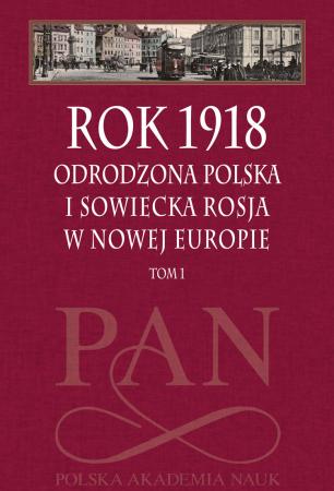 Rok 1918 Odrodzona Polska i sowiecka Rosja w nowej Europie T.1/2  (red.L.Zasztowt J.Szumski)
