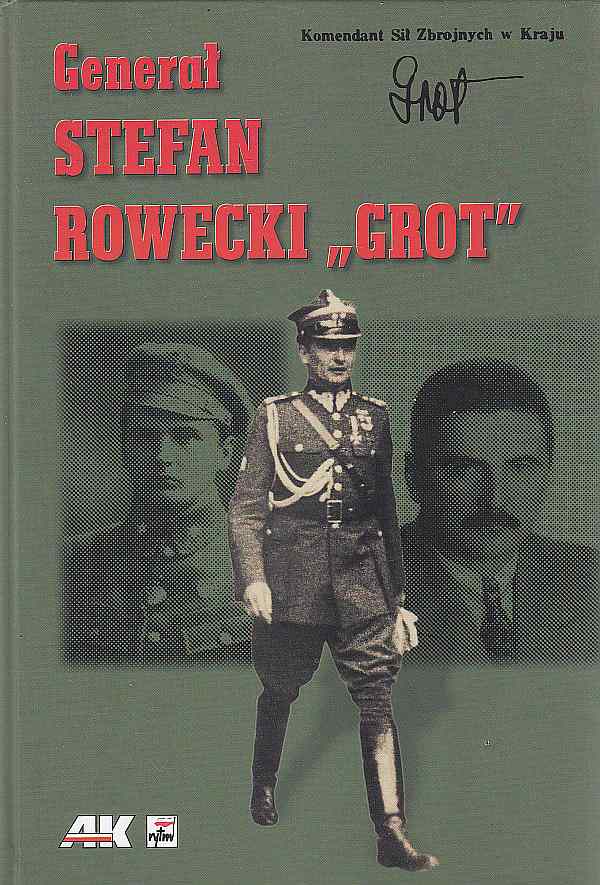 Generał Stefan Rowecki "Grot" w relacjach i pamięci zbiorowej (opr.A.K.Kunert)