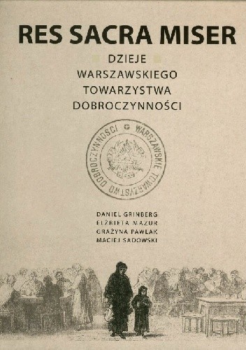 Res Sacra Miser Dzieje Warszawskiego Towarzystwa Dobroczynności (opr.zbiorowe)