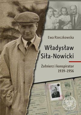 Władysław Siła-Nowicki Żołnierz i konspirator 1939-1956 (E.Rzeczkowska)
