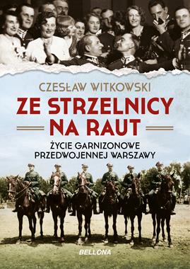 Ze strzelnicy na raut Życie garnizonowe przedwojennej Warszawy (C.Witkowski)