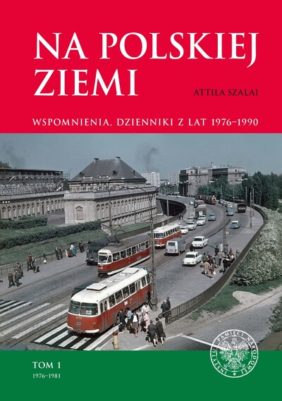 Na polskiej ziemi Wspomnienia, dzienniki z lat 1976-1990 T.1 (A/Szalai)