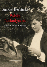 Polska fantastyczna Szkice, dramat, wiersze (A.Trzebiński)