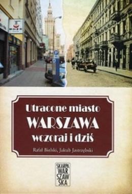 Utracone miasto Warszawa wczoraj i dziś (R.Bielski J.Jastrzębski)