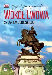 Wokół Lwowa Szlakiem Sobieskiego Moje Kresy (R.J.Czarnowski)