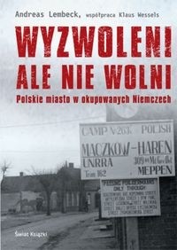 Wyzwoleni ale nie wolni Polskie miasto w okupowanych Niemczech (A.Lembeck K.Wessels)